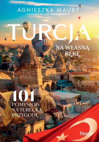 Turcja na własną rękę. 101 inspiracji na turecką przygodę - Agnieszka Maury [KSIĄŻKA]