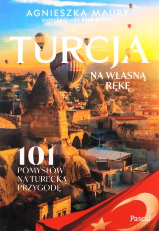 Turcja na własną rękę. 101 inspiracji na turecką przygodę - Agnieszka Maury [KSIĄŻKA]