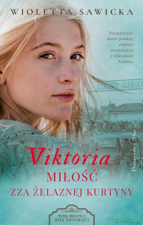 Viktoria. Miłość zza żelaznej kurtyny. Wiek miłości, wiek nienawiści (Tom 5) - Wioletta Sawicka [KSIĄŻKA]