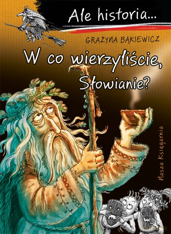 W co wierzyliście, Słowianie? Ale historia... - Grażyna Bąkiewicz [KSIĄŻKA]