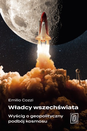 Władcy wszechświata. Wyścig o geopolityczny podbój kosmosu - Emilio Cozzi [KSIĄŻKA]