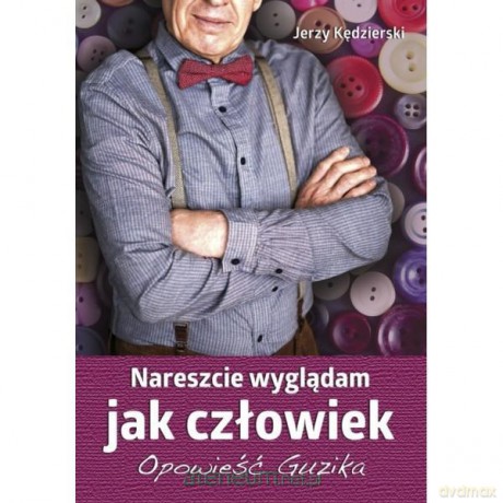 Nareszcie wyglądam jak człowiek.Opowieść Guzika [KSIĄŻKA]