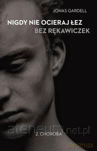 Nigdy nie ocieraj łez bez rękawiczek.T.2 Choroba [KSIĄŻKA]