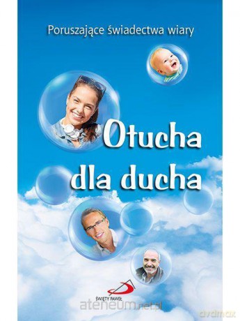 Otucha dla ducha. Poruszające świadectwa wiary [KSIĄŻKA]