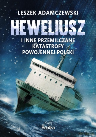 "Heweliusz" i inne przemilczane katastrofy powojennej Polski - Leszek Adamczewski [KSIĄŻKA]