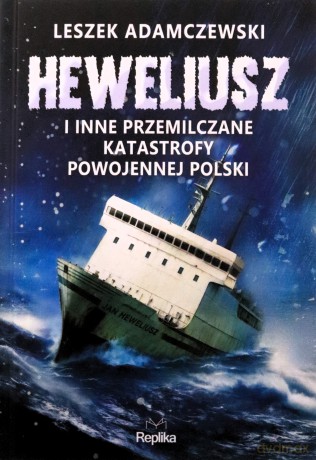 "Heweliusz" i inne przemilczane katastrofy powojennej Polski - Leszek Adamczewski [KSIĄŻKA]