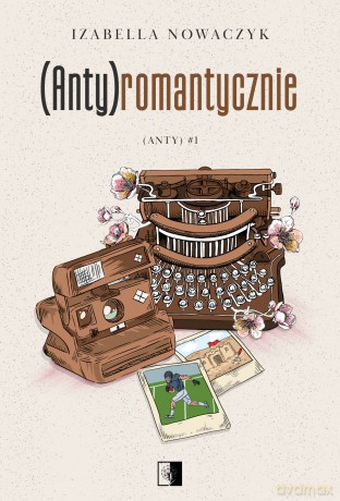 (Anty)romantycznie. (Anty) (Tom 1) - Izabella Nowaczyk [KSIĄŻKA]
