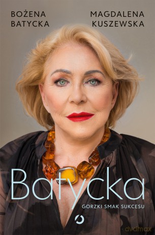 Batycka. Gorzki smak sukcesu - Magdalena Kuszewska, Bożena Batycka [KSIĄŻKA]