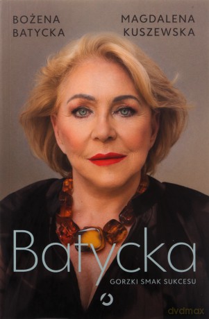 Batycka. Gorzki smak sukcesu - Magdalena Kuszewska, Bożena Batycka [KSIĄŻKA]