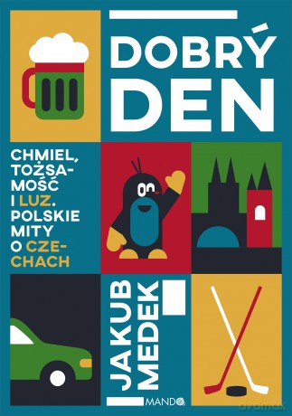 Dobrý den. Chmiel, tożsamość i luz. Polskie mity o Czechach - Jakub Medek [KSIĄŻKA]