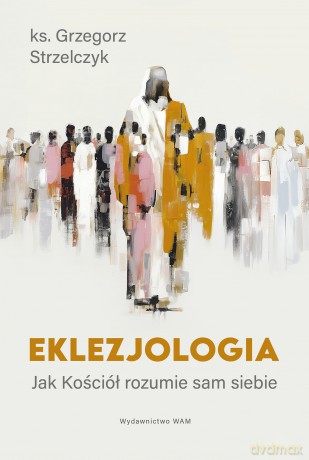Eklezjologia. Jak Kościół rozumie sam siebie - Grzegorz Strzelczyk [KSIĄŻKA]