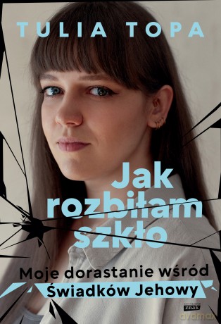 Jak rozbiłam szkło. Moje dorastanie wśród Świadków Jehowy - Tulia Topa [KSIĄŻKA]