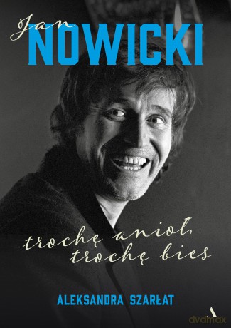 Jan Nowicki. Trochę anioł, trochę bies - Aleksandra Szarłat [KSIĄŻKA]