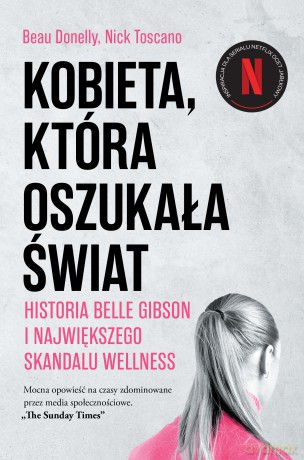 Kobieta, która oszukała świat. Historia Belle Gibson i największego skandalu wellness - Beau Donelly, Nick Toscano [KSIĄŻKA]