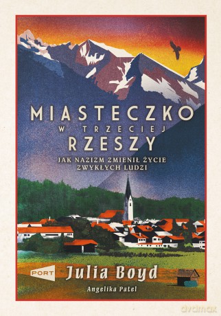 Miasteczko w Trzeciej Rzeszy. Jak nazizm zmienił życie zwykłych ludzi - Julia Boyd, Angelika Patel [KSIĄŻKA]