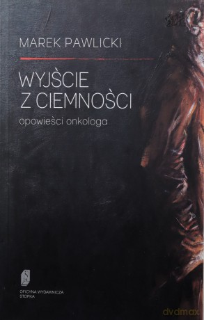 Wyjście z ciemności. Opowieści onkologa [KSIĄŻKA]