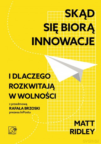 Skąd się biorą innowacje i dlaczego rozkwitają w wolności - Matt Ridley [KSIĄŻKA]