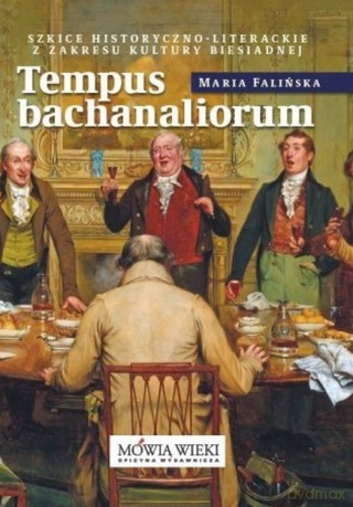 Tempus bachanaliorum. Szkice historyczno-literackie z zakresu kultury biesiadnej - Maria Falińska [KSIĄŻKA]