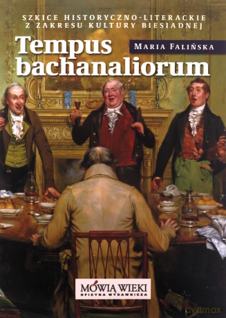 Tempus bachanaliorum. Szkice historyczno-literackie z zakresu kultury biesiadnej - Maria Falińska [KSIĄŻKA]