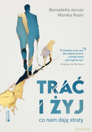 Trać i żyj. Co nam dają straty - Bernadetta Janusz, Monika Rusin [KSIĄŻKA]