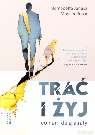 Trać i żyj. Co nam dają straty - Bernadetta Janusz, Monika Rusin [KSIĄŻKA]