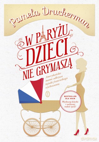 W Paryżu dzieci nie grymaszą - Pamela Druckerman [KSIĄŻKA]