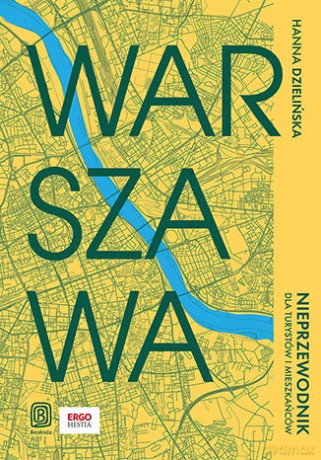 Warszawa. Nieprzewodnik dla turystów i mieszkańców - Hanna Dzielińska [KSIĄŻKA]