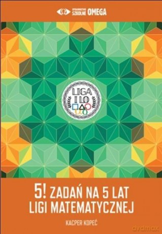 5! zadań na 5 lat Ligi Matematycznej - Kacper Kopeć [KSIĄŻKA]