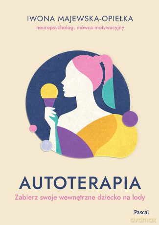 Autoterapia. Zabierz swoje wewnętrzne dziecko na lody - Iwona Majewska-Opiełka [KSIĄŻKA]