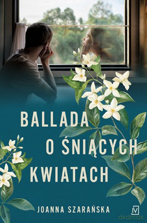 Ballada o śniących kwiatach - Joanna Szarańska [KSIĄŻKA]