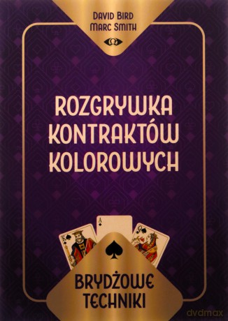 Brydżowe techniki. Rozgrywka kontraktów kolorowych - David Bird Marc Smith, Marc Smith [KSIĄŻKA]