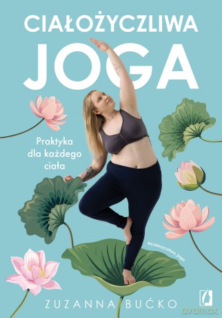 Ciałożyczliwa joga. Praktyka dla każdego ciała - Zuzanna Bućko [KSIĄŻKA]