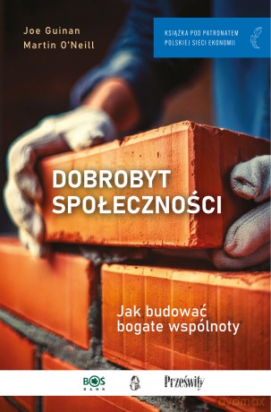 Dobrobyt społeczności. Jak budować bogate wspólnoty - Joe Guinan, Martin O'Neill [KSIĄŻKA]