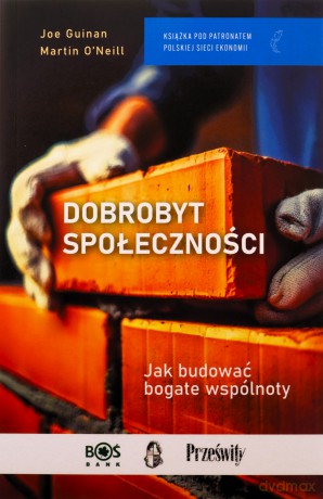 Dobrobyt społeczności. Jak budować bogate wspólnoty - Joe Guinan, Martin O'Neill [KSIĄŻKA]