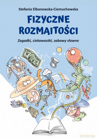 Fizyczne rozmaitości. Zagadki, ciekawostki, zabawy słowne - Stefania Elbanowska-Ciemuchowska [KSIĄŻKA]
