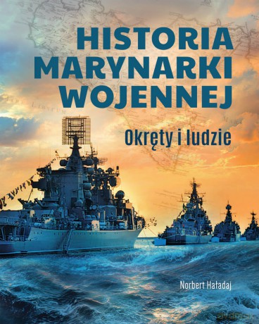 Historia marynarki wojennej. Okręty i ludzie - Norbert Haładaj [KSIĄŻKA]