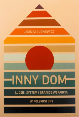 Inny dom. Ludzie, system i granice wsparcia w polskich DPS - Jędrzej Dudkiewicz [KSIĄŻKA]