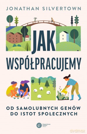 Jak współpracujemy. Od samolubnych genów do istot społecznych - Jonathan Silvertown [KSIĄŻKA]