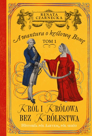 Król i królowa bez królestwa. Awantura o Królową Bonę (Tom 1) - Renata Czarnecka [KSIĄŻKA]