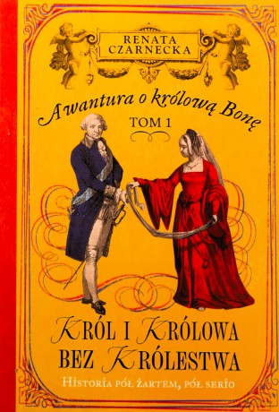 Król i królowa bez królestwa. Awantura o Królową Bonę (Tom 1) - Renata Czarnecka [KSIĄŻKA]