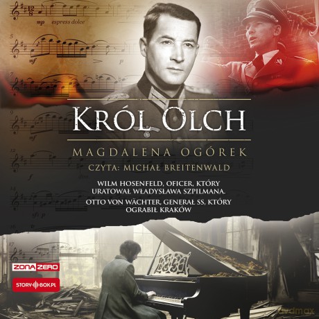 Król Olch. Wilm Hosenfeld, oficer, który uratował Władysława Szpilmana. Otto von Wächter, generał SS, który ograbił Kraków - Magdalena Ogórek [AUDIOBOOK]