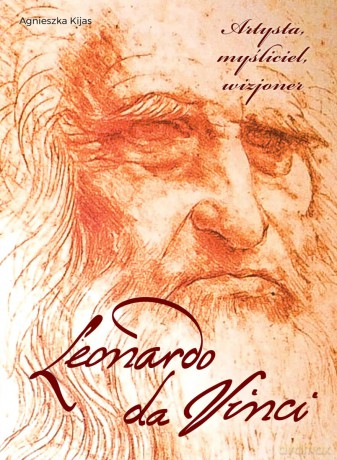 Leonardo da Vinci. Artysta, myśliciel, wizjoner - Agnieszka Kijas [KSIĄŻKA]