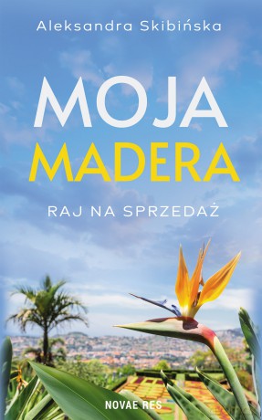 Moja Madera: Raj na sprzedaż - Aleksandra Skibińska [KSIĄŻKA]