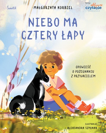 Niebo ma cztery łapy. Opowieść o pożegnaniu z przyjacielem - Małgorzata Korbiel [KSIĄŻKA]