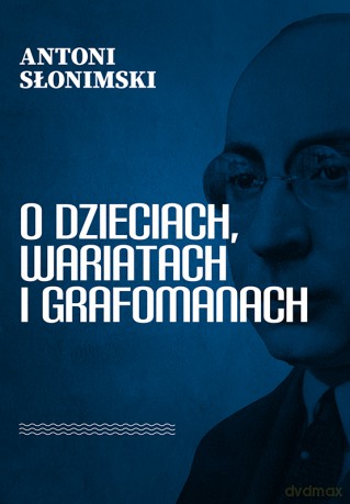 O dzieciach, wariatach i grafomanach - Antoni Słonimski [KSIĄŻKA]