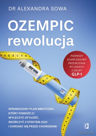 Ozempic - rewolucja. Sprawdzony plan medyczny, który pomoże ci wyleczyć otyłość, skończyć z efektem jojo i chronić się przed chorobami - Alexandra Sowa [KSIĄŻKA]