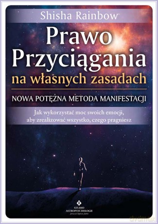 Prawo Przyciągania na własnych zasadach. Nowa potężna metoda manifestacji - Shisha Rainbow [KSIĄŻKA]