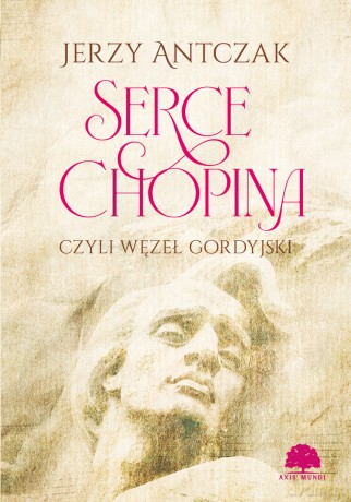 Serce Chopina czyli węzeł gordyjski - Jerzy Antczak [KSIĄŻKA]