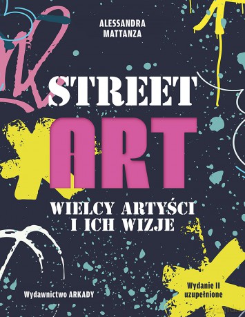 Street Art. Wielcy artyści i ich wizje - Alessandra Mattanza [KSIĄŻKA]