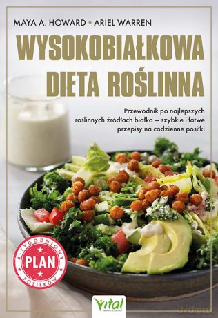 Wysokobiałkowa dieta roślinna. Przewodnik po najlepszych roślinnych źródłach białka - Maya A. Howard, Ariel Warren [KSIĄŻKA]